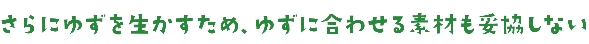 さらにゆずを生かすため、ゆずに合わせる素材も妥協しない